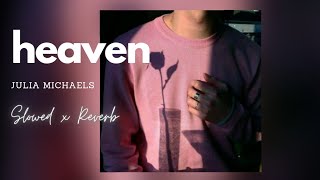 Heaven | Julia Michaels ( Slowed & Reverb)