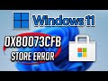 How Fix Microsoft Store Error Code 0x80073CFB in Windows 11
