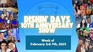 Dishin' Days 10th Anniversary Show!! week of Feb 3rd-7th, 2025