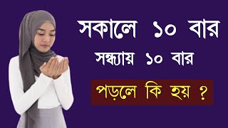 সকালে 10 বার এবং সন্ধ্যায় 10 বার পড়লে কি হয় ?