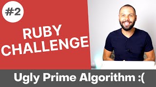 Day 2 of 30 - Ruby Coding Challenge - Ugly Prime Number Algorithm :(