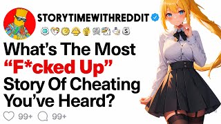 What’s The Most “F*cked Up” Cheating Story You Have Ever Heard?