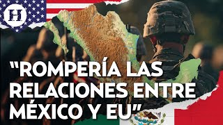 ¿EU atacará a Cárteles en México? Analista explica qué sucedería ante una intervención extranjera