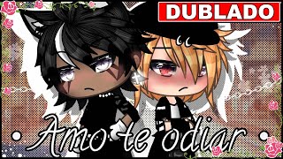 | 💞Amo Te Odiar! 💞| [DUBLADO] Mini Filme Gacha Club