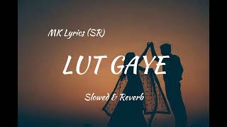 Lut Gaye | (Slowed + Reverb) | Jubin Nautiyal | MK Lyrics (SR)