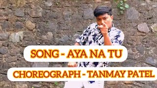 Aya Na Tu -  Dance video| Choreograph - Tanmay Patel | Shoot by - Saurabh Patel