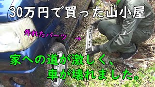 73.家への道が険しく車が壊れました！30万円で買った山小屋（別荘）です。