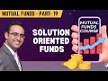 Mutual Funds-19 Solution Oriented Funds