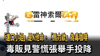 「進口小姐」是K他命、「馬力歐」為毒咖啡　毒販見警慌張舉手投降－民視新聞