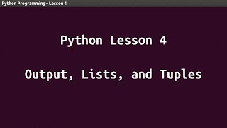 Python Lesson 04 - Output, Lists, and Tuples