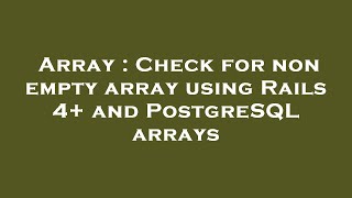 Array : Check for non empty array using Rails 4+ and PostgreSQL arrays