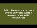 SQL : Replace multiple OR operators with a single IN or ANY operator