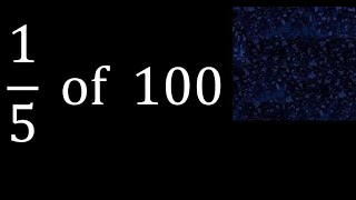 1/5 of 100 ,fraction of a number, part of a whole number