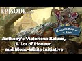 Episode 15 - Anthony's Victorious Return, A Lot of Pioneer, and Mono-White Initiative