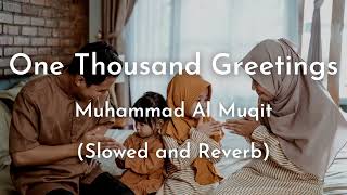 One Thousand Greetings | Slowed and Reverb | Muhammad Al Muqit | Relaxing Islamic Background Nasheed