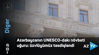 Azərbaycanın UNESCO-da növbəti uğuru: üzvlüyümüz təsdiqləndi