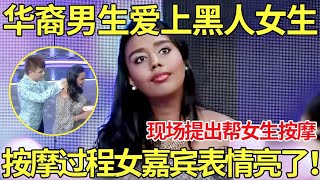 华裔富豪竟然爱上黑人女生！现场提出帮女生按摩！按摩过程女嘉宾表情亮了！【都市男女相亲秀】