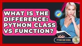 What Is The Difference: Python Class Vs Function? - Python Code School