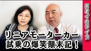 気まぐれライブ「リニアモーターカー試乗の爆笑顛末記！」