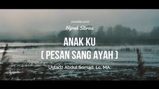 Anak Ku (Pesan Sang Ayah) - Ustadz Abdul Somad, Lc, MA.