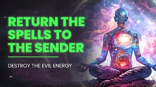 Return The Spells To The Senders: Release All Negative Blocks, Black Magic - Destroy The Evil Energy