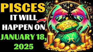 🤑♓PISCES, DON'T MISS JANUARY 18, 2025! GOLD AND SUCCESS ARE WAITING FOR YOU.