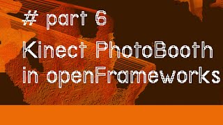 pt6. Making a Kinect 3D Photo Booth in openFrameworks