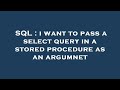 SQL : i want to pass a select query in a stored procedure as an argumnet