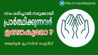 നാം മരിച്ചാൽ നമുക്കായി പ്രാർത്ഥിക്കുന്നവർ ഉണ്ടാകുമോ ? - അബ്ദുൽ മുഹ്സിൻ ഐദീദ് وفقه الله