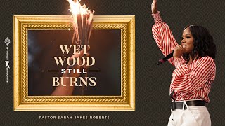 Wet Wood Still Burns - Pastor Sarah Jakes Roberts