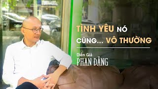 Tình yêu nó cũng … VÔ THƯỜNG | Diễn Giả Phan Đăng