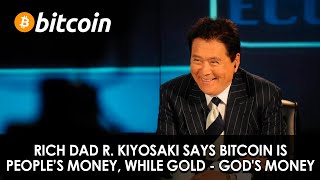 "Rich Dad" Robert Kiyosaki says Bitcoin is people’s money, while Gold - God's money