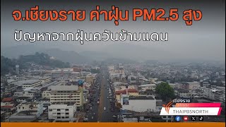 จ.เชียงราย ค่าฝุ่น PM2.5 สูงปัญหาจากฝุ่นควันข้ามแดน