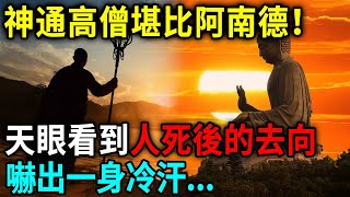 神通高僧堪比阿南德！天眼大開，發現人世間的真相，竟嚇得不敢說！人死後，竟有99%的人會到這個地方……丨日行一善