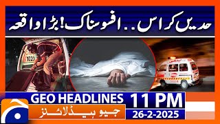 𝐒𝐚𝐝 𝐍𝐞𝐰𝐬 - 𝐒𝐞𝐫𝐢𝐨𝐮𝐬 𝐈𝐧𝐜𝐢𝐝𝐞𝐧𝐭 - Geo News 11 PM Headlines (26 February 2025)