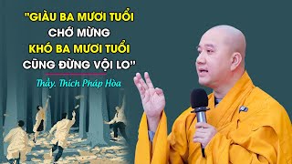 Giàu ba mươi tuổi chớ mừng, khó ba mươi tuổi cũng đừng vội lo - Thầy Thích Pháp Hòa