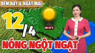 Dự báo thời tiết hôm nay và ngày mai 12/4 | Dự báo thời tiết đêm nay mới nhất