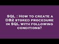SQL : How to create a DB2 stored procedure in SQL with following conditions?