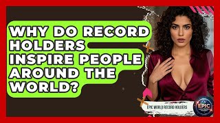 Why Do Record Holders Inspire People Around the World? - Epic World Record Holders