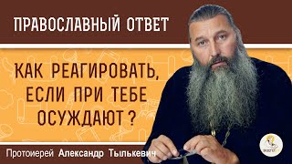 КАК РЕАГИРОВАТЬ, ЕСЛИ ПРИ ТЕБЕ ОСУЖДАЮТ ?  Протоиерей Александр Тылькевич