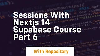sessions with nextjs 14 supabase course part 6