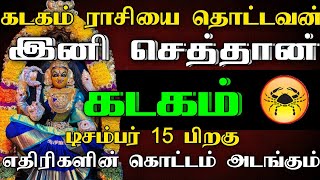 கடகம் ராசியை தொட்டவன் இனி செத்தான் | டிசம்பர் 15 பிறகு எதிரிகள் கொட்டம் அடங்கும் காலம் #astrology