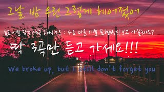 Playlist : 다가올줄 몰랐던 우리들의 이별이야기 한번 듣고 가실래요? : 이별 팝송 모음 : 이별 팝송 가사번역