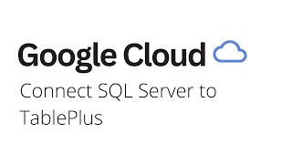 Google Cloud - How to Connect SQL Server to TablePlus on Google Cloud