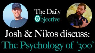 The Daily Objective | Episode 58 - The Psychology of '300' | Josh & Nikos