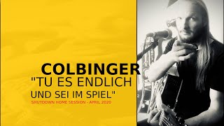 Colbinger - Tu es endlich und sei im Spiel (Shutdown Home Session - April 2020)