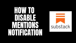 How To Disable Mentions Notification Substack Tutorials