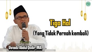 Tiga hal yang tidak bisa kembali (Ustadz Abdul Qodir, MA.)