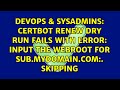 Certbot renew dry run fails with error: Input the webroot for sub.mydomain.com:. Skipping