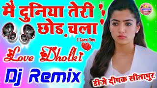 Main Duniya Teri Chod Chala Jara Surat To Dikhlajana 💞 Dj Hindi Dholki Love Dj Deepak Style Sitapur